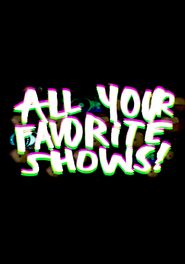  All Your Favorite Shows! Poster
