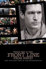  Which Way Is the Front Line from Here? The Life and Time of Tim Hetherington Poster