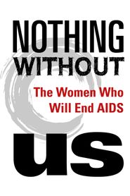  Nothing Without Us: The Women Who Will End AIDS Poster