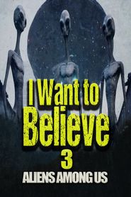  I Want to Believe 3: Aliens Among Us Poster