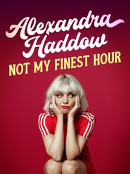  Alexandra Haddow: Not My Finest Hour Poster