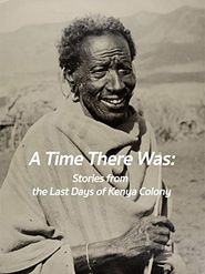  A Time There Was: Stories from the Last Days of Kenya Colony Poster