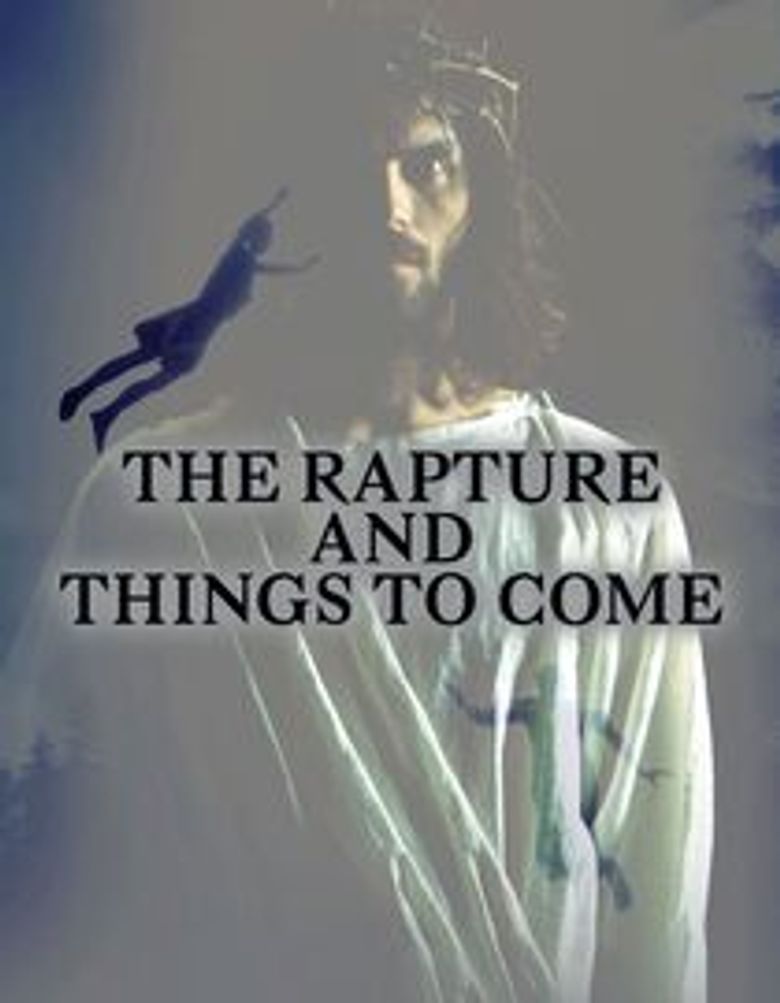The Rapture and Things to Come The Rapture and Things to Come