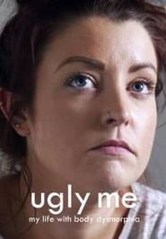  Ugly Me: My Life With Body Dysmorphia Poster