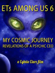  ETs Among Us 6: My Cosmic Journey - Revelations of a Psychic CEO Poster