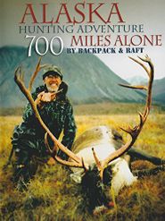  Alaska Hunting Adventure: 700 Miles Alone by Backpack and Raft Poster