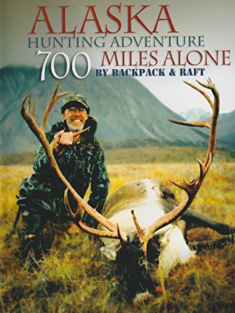 Alaska Hunting Adventure: 700 Miles Alone by Backpack and Raft Poster