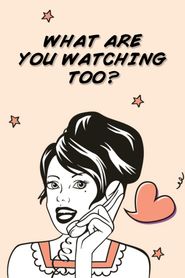  What Are You Watching Too? Poster