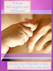  The Magical Hour: Holding Your Baby Skin to Skin in the First Hour After Birth Poster