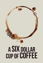  A Six Dollar Cup of Coffee Poster