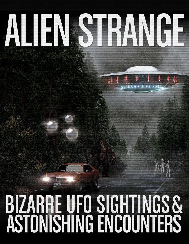 Alien Strange: Bizarre UFO Sightings and Astonishing Encounters