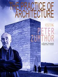  The Practice of Architecture: Visiting Peter Zumthor Poster