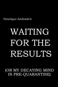  Waiting for the Results (or My Decaying Mind In Pre-Quarantine) Poster