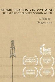  Atomic Fracking in Wyoming: The Story of Project Wagon Wheel Poster