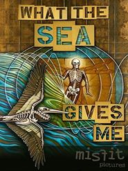  What The Sea Gives Me Poster