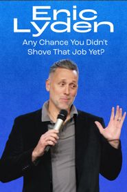  Eric Lyden: Any Chance You Didn't Shove That Job Yet? Poster