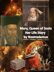  Queen Mary of Scots: Her Life Stories Foretold by Nostradamus Poster