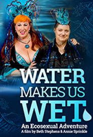  Water Makes Us Wet: An Ecosexual Adventure Poster