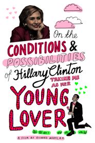  On the Conditions and Possibilities of Hillary Clinton Taking Me as Her Young Lover Poster