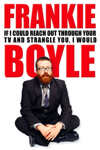  Frankie Boyle - If I Could Reach Out Through Your TV and Strangle You I Would Poster