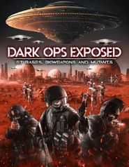  Dark Ops Exposed: ET Bases, Bioweapons and Mutants Poster