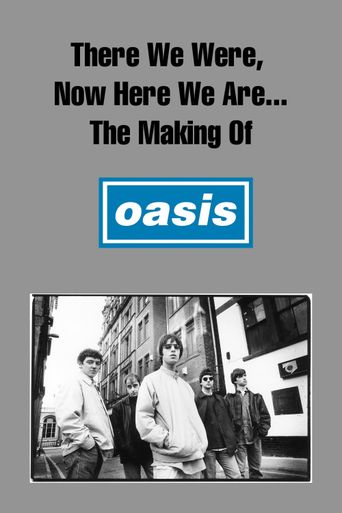  There We Were, Now Here We Are... The Making of Oasis Poster