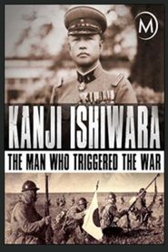  Kanji Ishiwara: The Man Who Triggered the War Poster