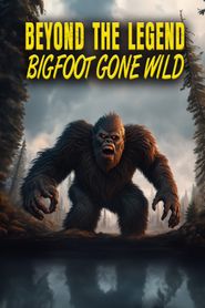  Beyond the Legend: Bigfoot Gone Wild Poster