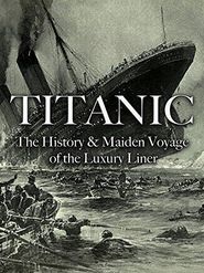  Titanic: The History & Maiden Voyage of the Luxury Liner Poster