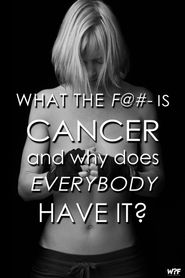  What The F@#- Is Cancer and Why Does Everybody Have It? Poster