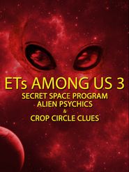  ETs Among Us 3: Secret Space Program, Alien Psychics & Crop Circle Clues Poster