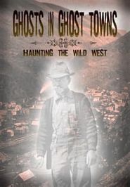  Ghosts in Ghost Towns: Haunting The Wild West Poster