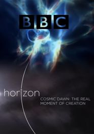  BBC Horizon: Cosmic Dawn: The Real Moment of Creation Poster