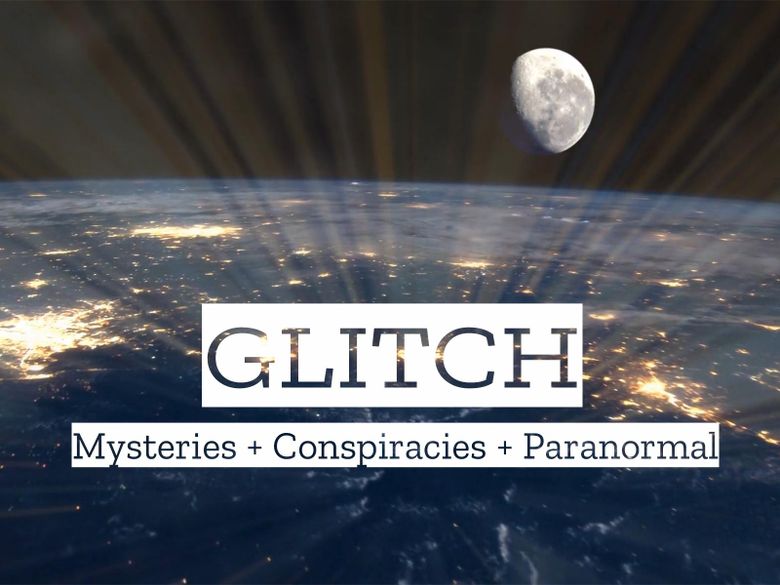 Glitch - Mysteries Conspiracies and Paranormal