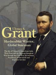  Ulysses S. Grant: Hardscrabble Warrior, Global Statesman Poster