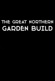  The Great Northern Garden Build Poster