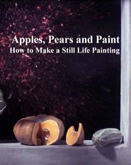 Apples, Pears and Paint: How to Make a Still Life Painting Poster