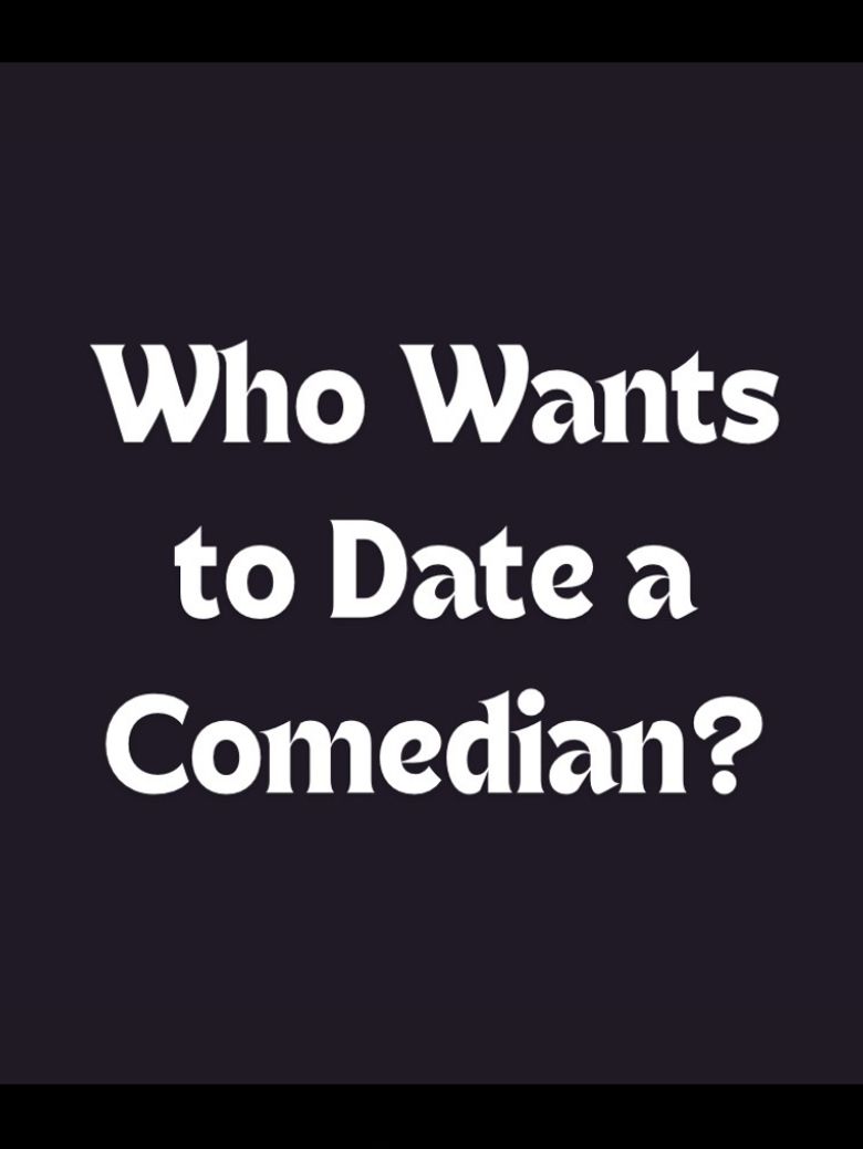 Who Wants to Date a Comedian?