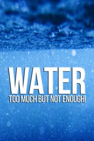  Water: We Have Too Much, But Not Enough Poster